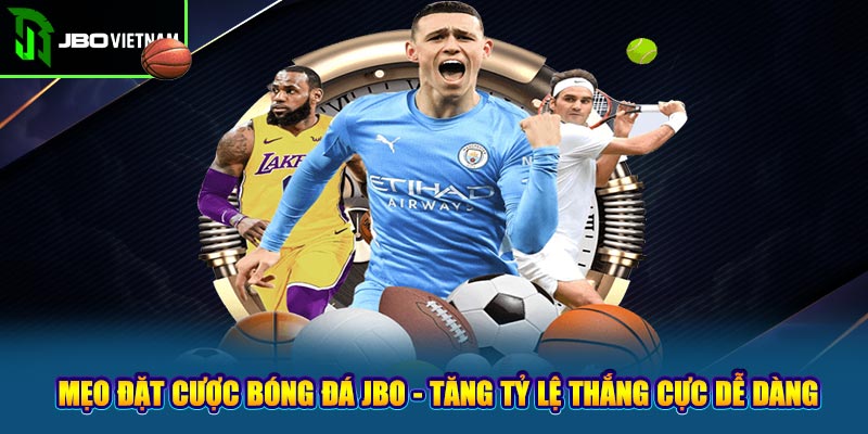 Mẹo Đặt Cược Bóng Đá JBO - Tăng Tỷ Lệ Thắng Cực Dễ Dàng