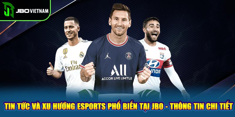 Tin Tức Và Xu Hướng Esports Phổ Biến Tại JBO - Thông Tin Chi Tiết