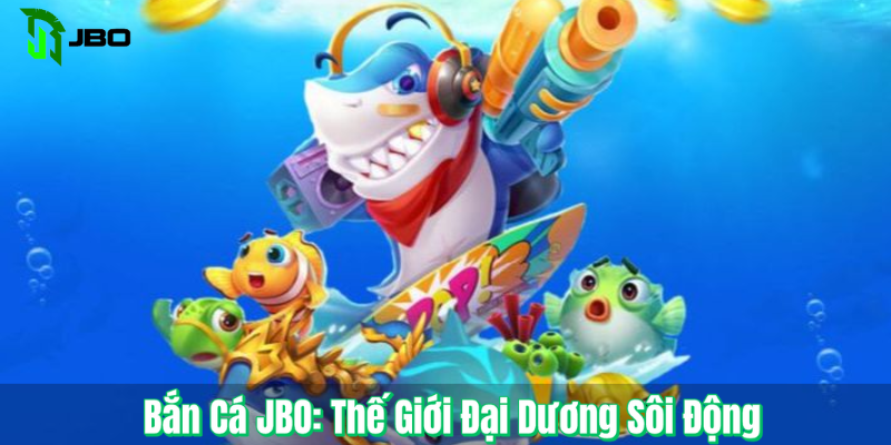 Bắn Cá JBO - Thế Giới Đại Dương Sôi Động